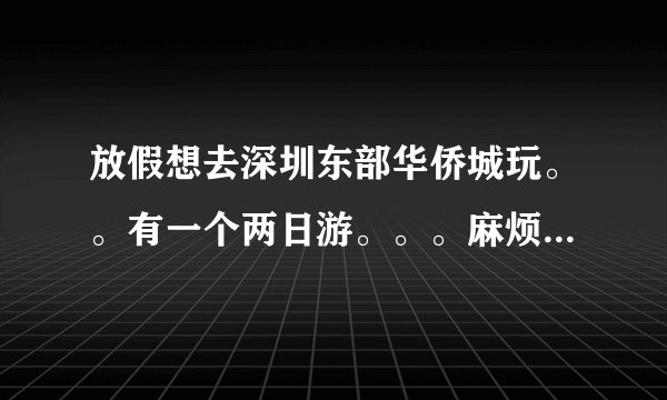 放假想去深圳东部华侨城玩。。有一个两日游。。。麻烦问下各位