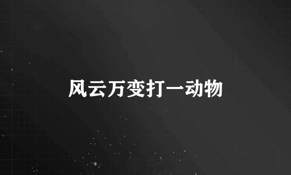 风云万变打一动物