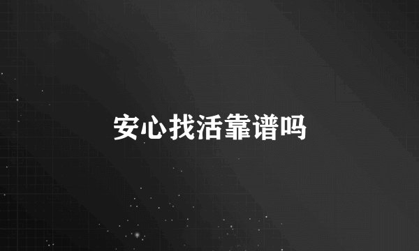 安心找活靠谱吗