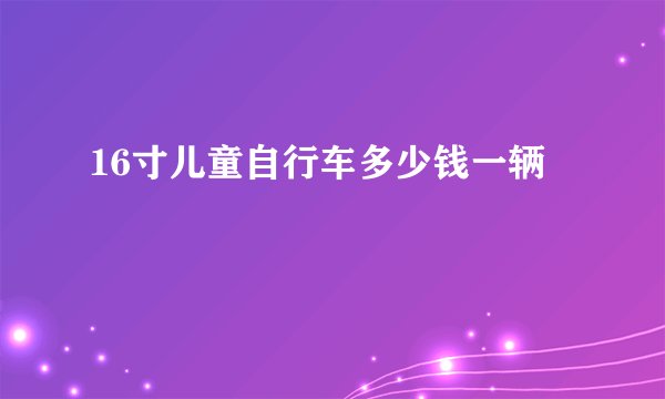 16寸儿童自行车多少钱一辆