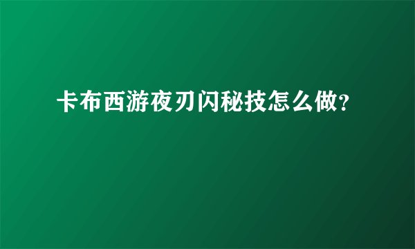 卡布西游夜刃闪秘技怎么做？