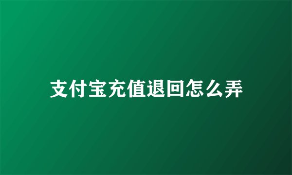 支付宝充值退回怎么弄
