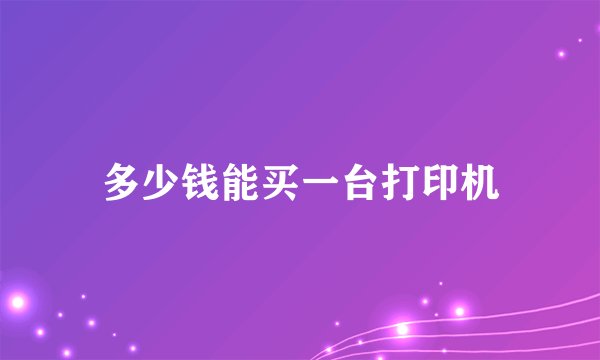 多少钱能买一台打印机