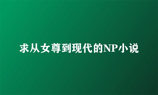 求从女尊到现代的NP小说
