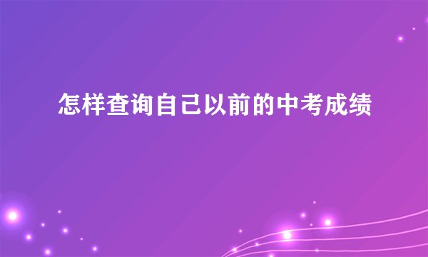 怎样查询自己以前的中考成绩