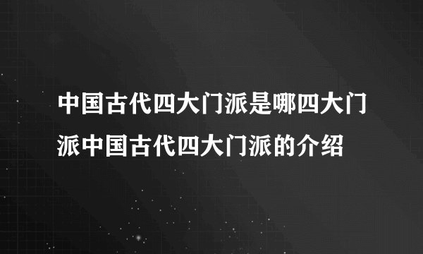 中国古代四大门派是哪四大门派中国古代四大门派的介绍