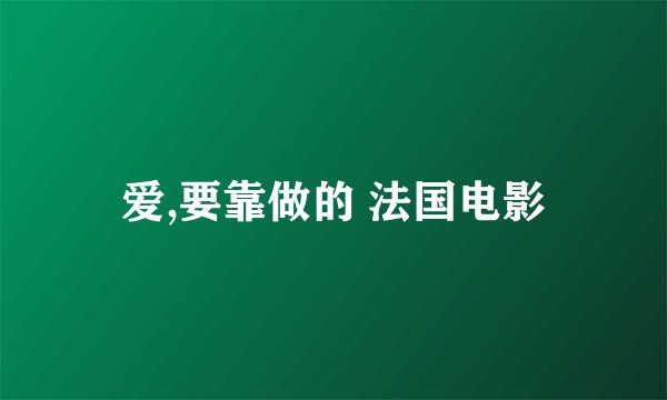 爱,要靠做的 法国电影