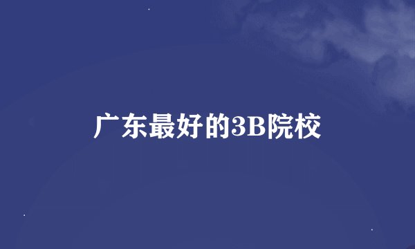 广东最好的3B院校