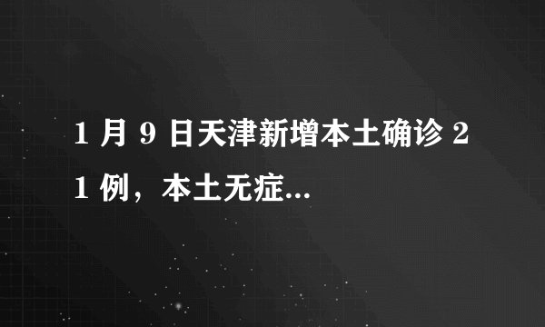 1 月 9 日天津新增本土确诊 21 例，本土无症状 2 例，目前情况如何？