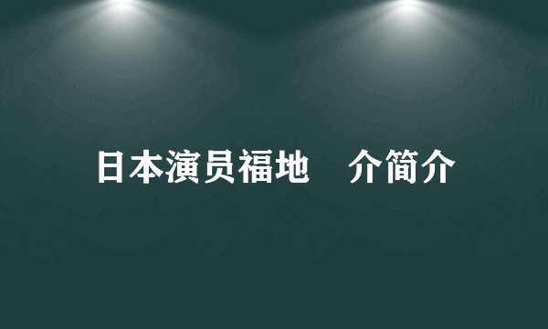 日本演员福地祐介简介