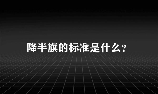 降半旗的标准是什么？