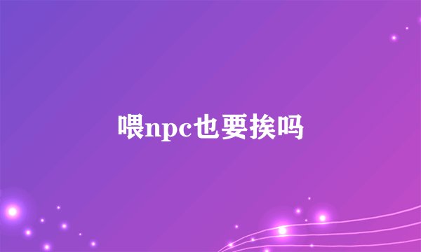 喂npc也要挨吗