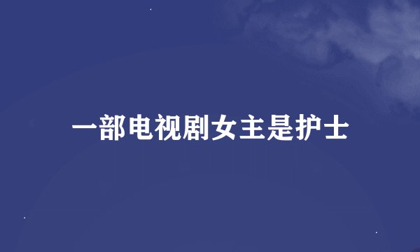 一部电视剧女主是护士