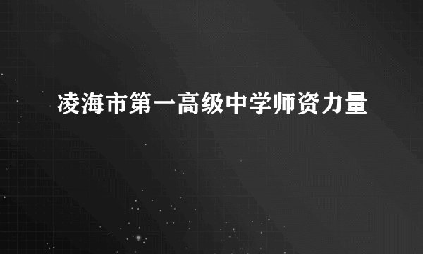 凌海市第一高级中学师资力量