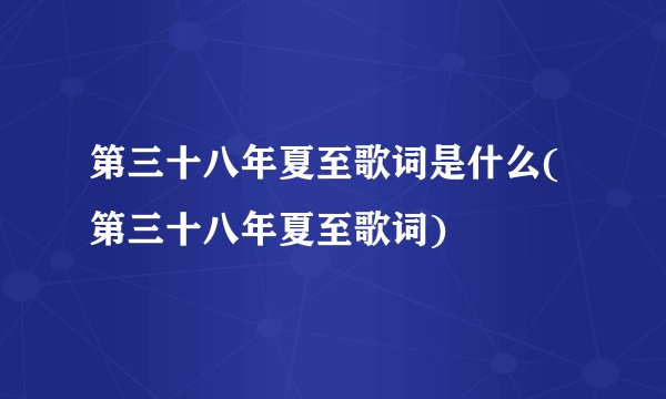 第三十八年夏至歌词是什么(第三十八年夏至歌词)