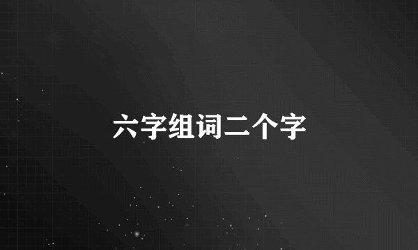 六字组词二个字