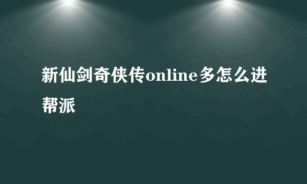 新仙剑奇侠传online多怎么进帮派