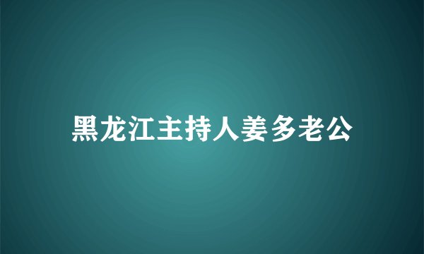 黑龙江主持人姜多老公