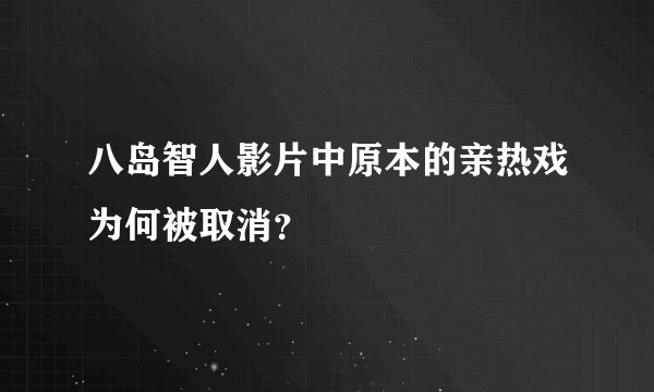 八岛智人影片中原本的亲热戏为何被取消？