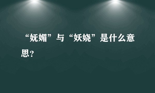 “妩媚”与“妖娆”是什么意思？