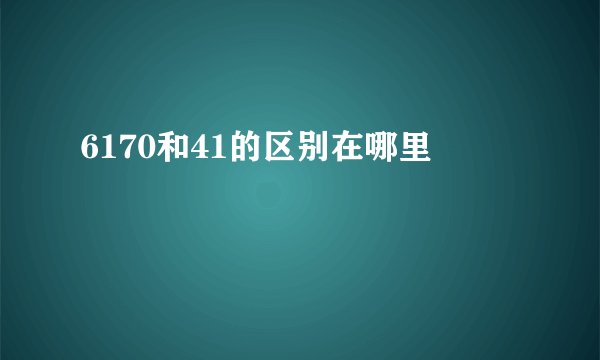 6170和41的区别在哪里