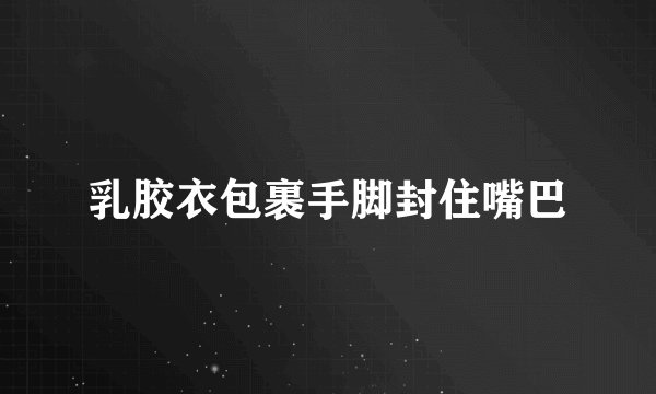 乳胶衣包裹手脚封住嘴巴