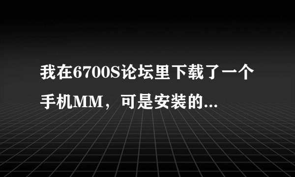 我在6700S论坛里下载了一个手机MM，可是安装的时候显示证书错误，什么意思？
