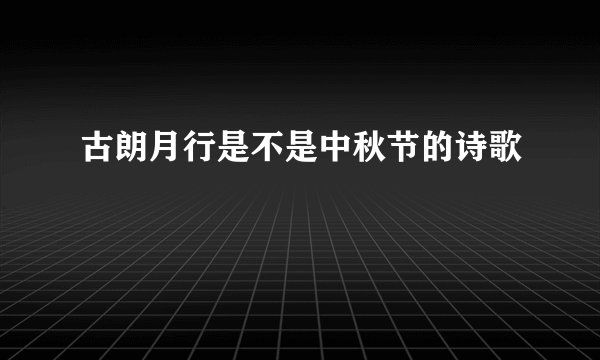 古朗月行是不是中秋节的诗歌