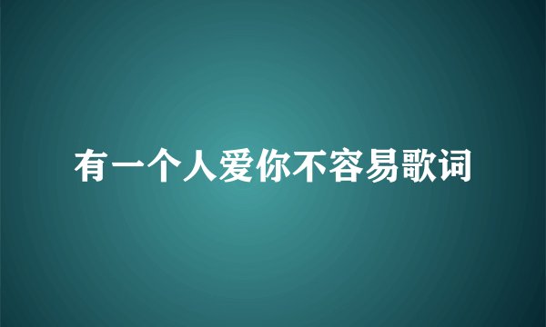 有一个人爱你不容易歌词