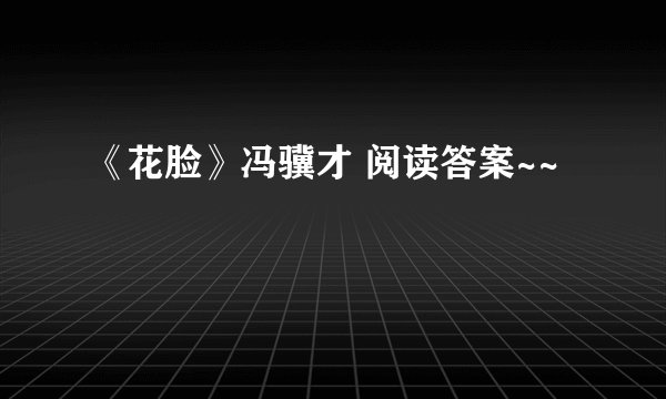 《花脸》冯骥才 阅读答案~~