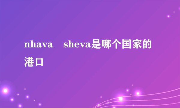 nhava sheva是哪个国家的港口