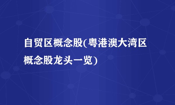 自贸区概念股(粤港澳大湾区概念股龙头一览)
