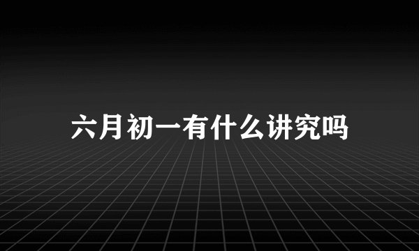 六月初一有什么讲究吗