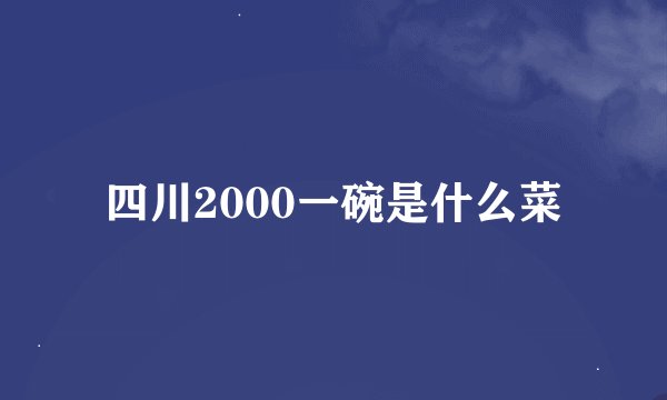 四川2000一碗是什么菜