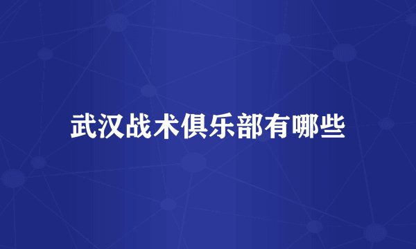 武汉战术俱乐部有哪些