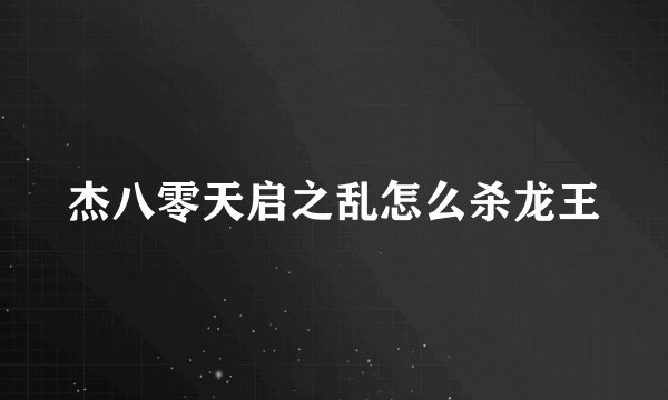 杰八零天启之乱怎么杀龙王