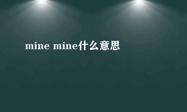 mine mine什么意思