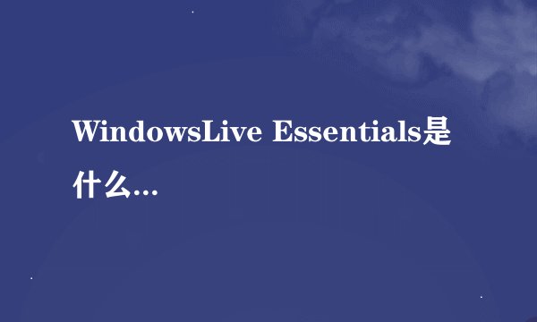 WindowsLive Essentials是什么,干嘛用的