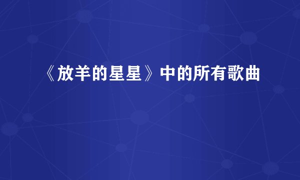 《放羊的星星》中的所有歌曲