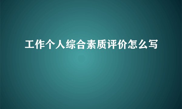 工作个人综合素质评价怎么写