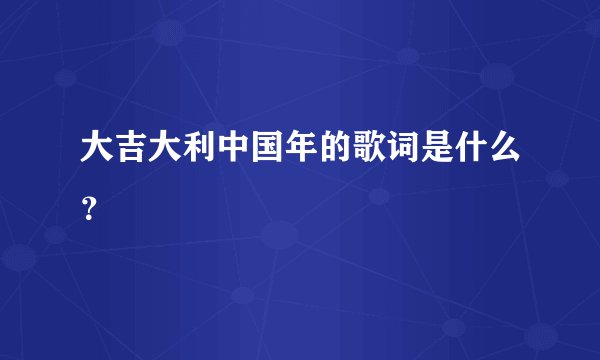 大吉大利中国年的歌词是什么？