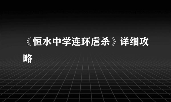 《恒水中学连环虐杀》详细攻略