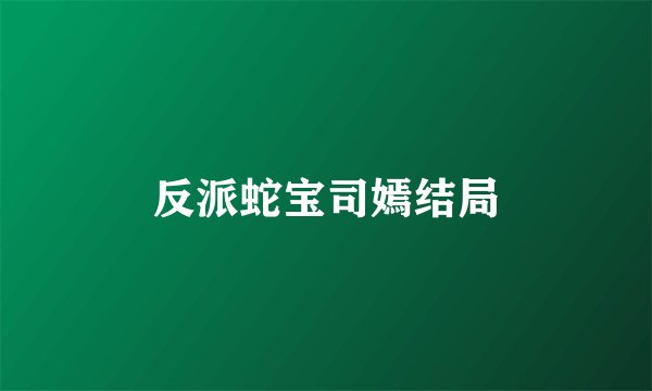 反派蛇宝司嫣结局