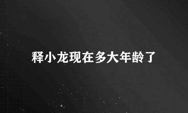 释小龙现在多大年龄了