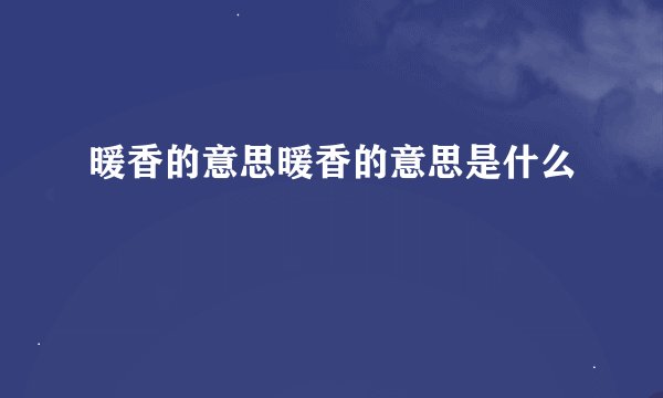 暖香的意思暖香的意思是什么
