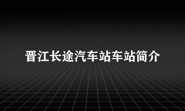 晋江长途汽车站车站简介