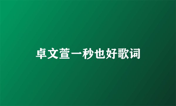 卓文萱一秒也好歌词
