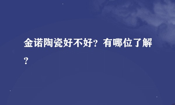 金诺陶瓷好不好？有哪位了解？