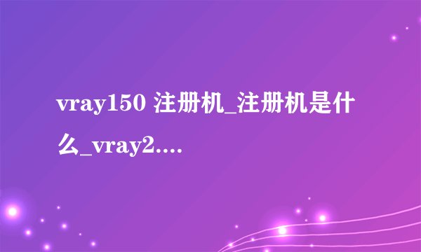 vray150 注册机_注册机是什么_vray2.0for su注册机