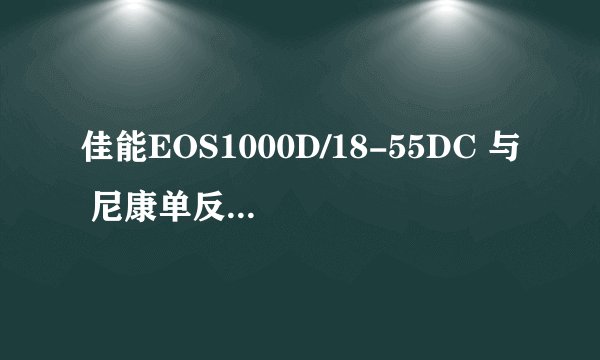 佳能EOS1000D/18-55DC 与 尼康单反相机D3000kit 不考虑价格问题，哪一款比较好呢？最好有实际数据对比。